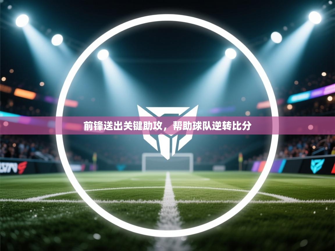 前锋送出关键助攻，帮助球队逆转比分  第1张